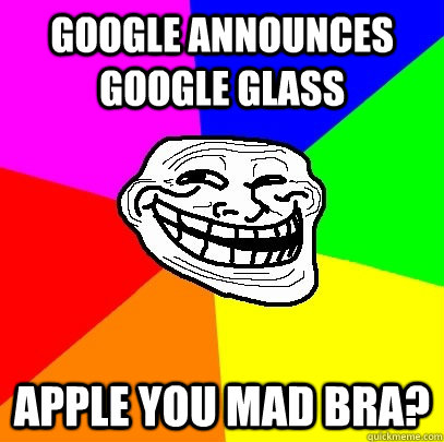 Google announces Google glass apple you mad bra?  Troll Face