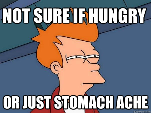 Not sure if hungry Or just stomach ache - Not sure if hungry Or just stomach ache  Futurama Fry