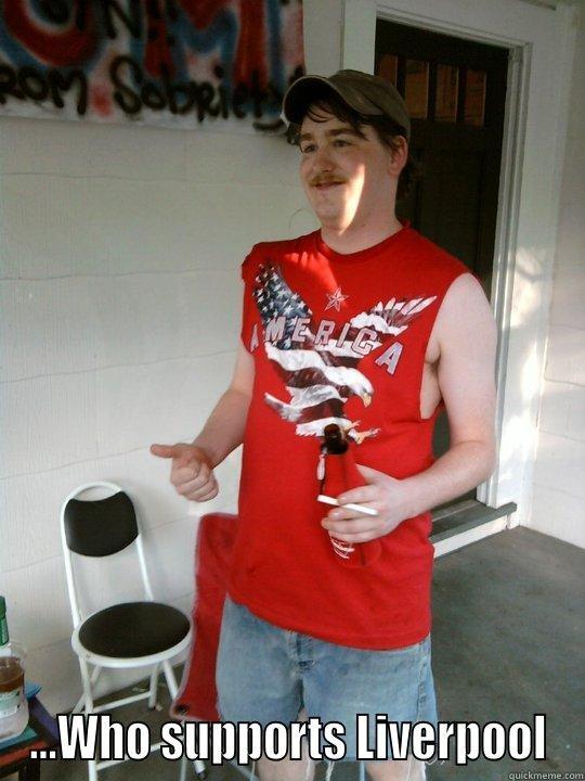  ...WHO SUPPORTS LIVERPOOL Redneck Randal