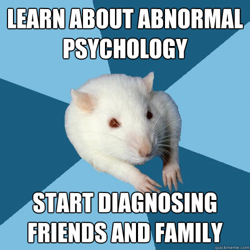 Learn about abnormal psychology start diagnosing  friends and family  Psychology Major Rat