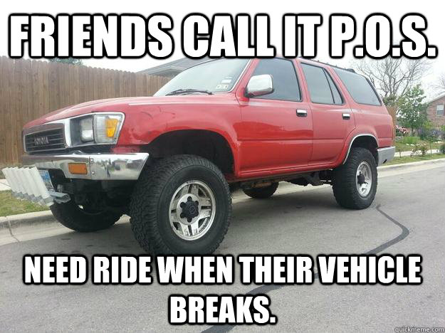 Friends call it P.O.S. Need ride when their vehicle breaks.  Good guy Toyota