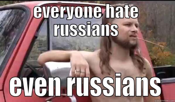 EVERYONE HATE RUSSIANS EVEN RUSSIANS Almost Politically Correct Redneck