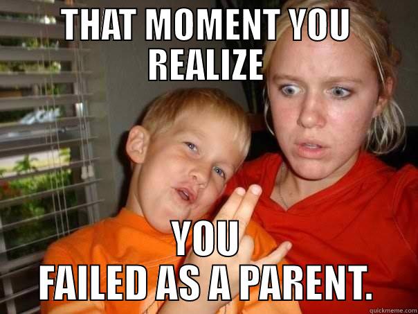 parent job = fail - THAT MOMENT YOU REALIZE YOU FAILED AS A PARENT. Misc