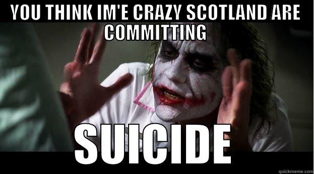 YOU THINK IM'E CRAZY SCOTLAND ARE COMMITTING SUICIDE Joker Mind Loss