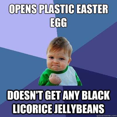 opens plastic Easter egg doesn't get any black licorice jellybeans  Success Kid