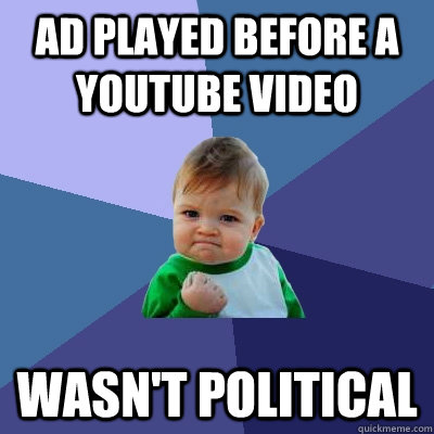 ad played before a youtube video wasn't political - ad played before a youtube video wasn't political  Success Kid
