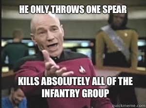 He only throws one spear Kills absolutely all of the infantry group  Annoyed Picard