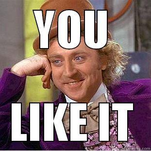 YOU LIKE IT Condescending Wonka