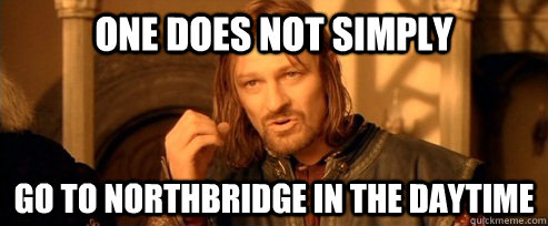 One does not simply go to northbridge in the daytime  One Does Not Simply