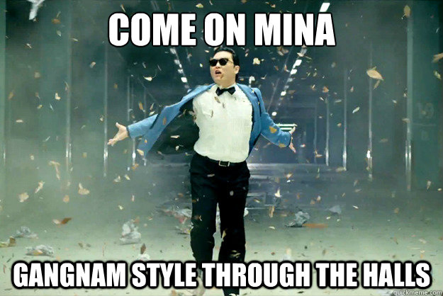 Come on Mina Gangnam style through the halls  Gangnam Style