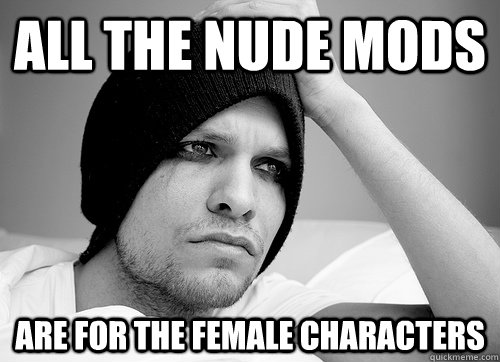 All the nude mods are for the female characters  - All the nude mods are for the female characters   First World Gay Problems