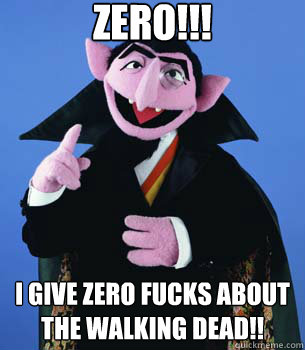 ZERO!!! i give zero fucks about the walking dead!!  