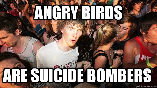angry birds Are suicide bombers  Sudden Clarity Clarence