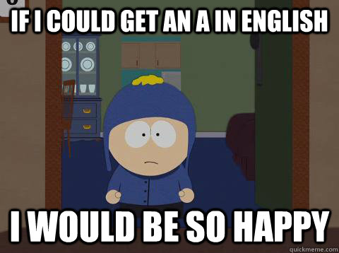 If I could get an A in English  i would be so happy  southpark craig