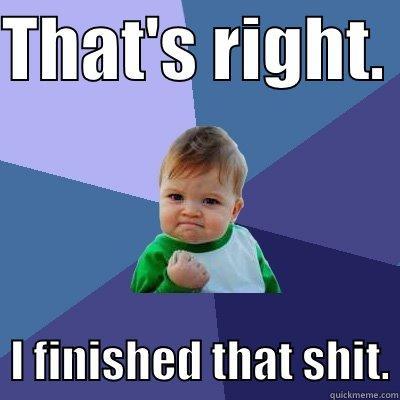 THAT'S RIGHT.    I FINISHED THAT SHIT. Success Kid