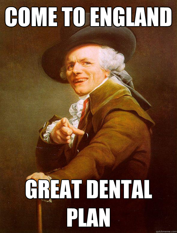 Come to england Great Dental plan  Joseph Ducreux
