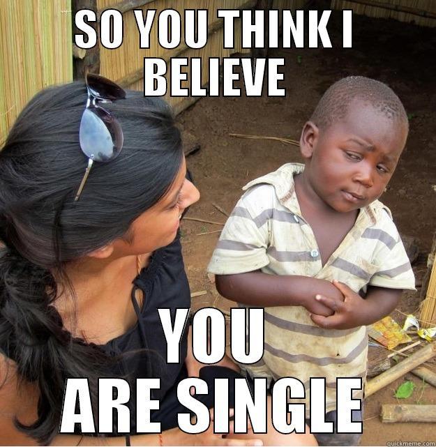 SO YOU THINK I BELIEVE YOU ARE SINGLE Skeptical Third World Kid
