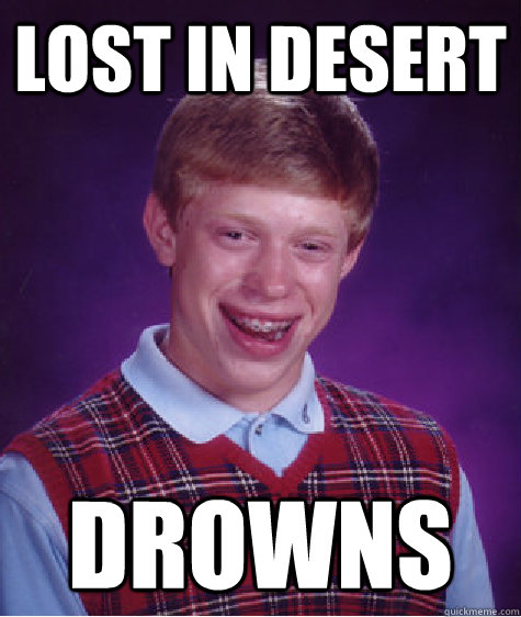 Lost in desert Drowns  Bad Luck Brian