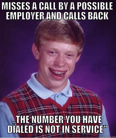 MISSES A CALL BY A POSSIBLE EMPLOYER AND CALLS BACK ,,THE NUMBER YOU HAVE DIALED IS NOT IN SERVICE'' Bad Luck Brian