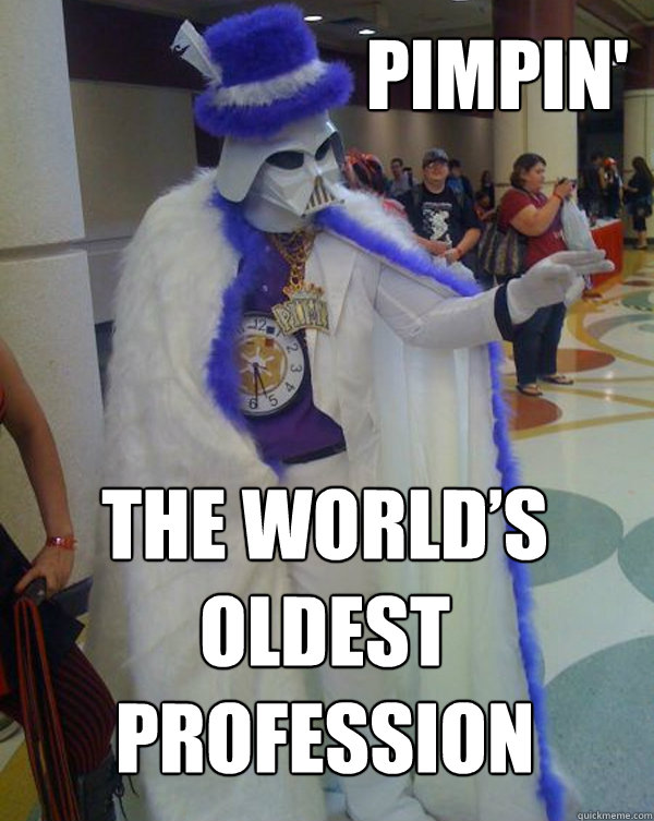 the world’s oldest profession Pimpin' - the world’s oldest profession Pimpin'  Pimp Vader