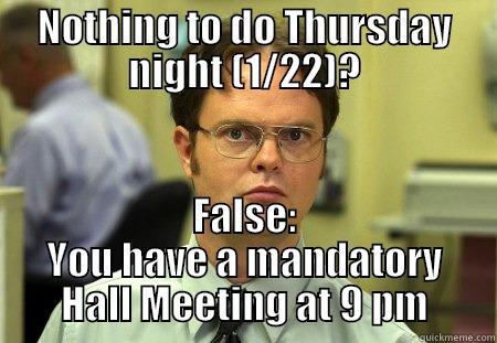 Hall Meeting - NOTHING TO DO THURSDAY NIGHT (1/22)? FALSE: YOU HAVE A MANDATORY HALL MEETING AT 9 PM Schrute
