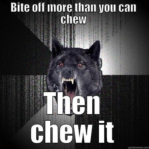 BITE OFF MORE THAN YOU CAN CHEW THEN CHEW IT Insanity Wolf