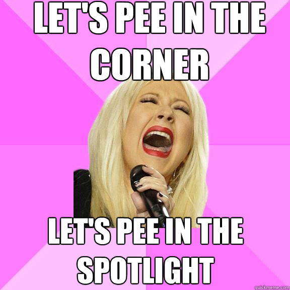 Let's pee in the corner lET'S pee in the spotlight  Wrong Lyrics Christina