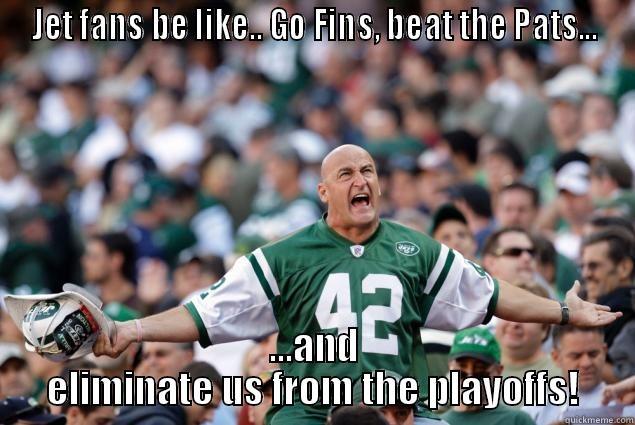 JET FANS BE LIKE.. GO FINS, BEAT THE PATS... ...AND ELIMINATE US FROM THE PLAYOFFS! Misc