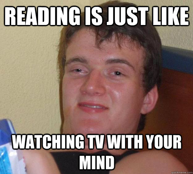 Reading is just like watching TV with your mind - Reading is just like watching TV with your mind  10 Guy