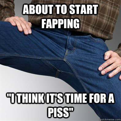 about to start fapping  