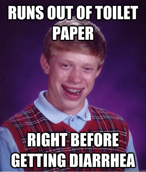 runs out of toilet paper right before getting diarrhea  - runs out of toilet paper right before getting diarrhea   Bad Luck Brian