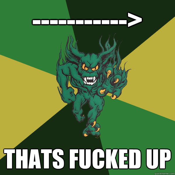 -----------> Thats Fucked up  Green Terror