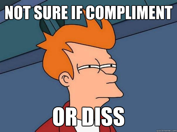 Not sure if compliment or diss  Futurama Fry