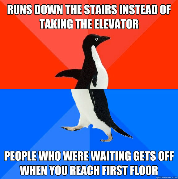 runs down the stairs instead of taking the elevator people who were waiting gets off when you reach first floor  Socially Awesome Awkward Penguin