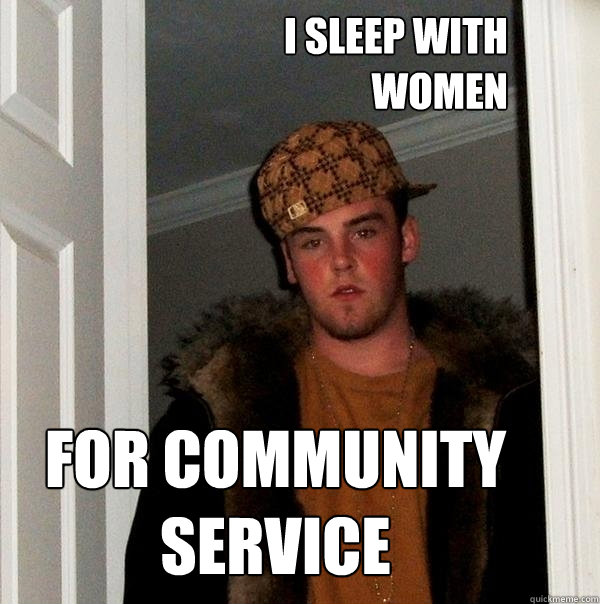 i sleep with women for community service  Scumbag Steve
