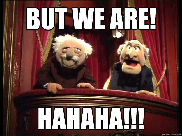 But WE are! HAHAHA!!! - But WE are! HAHAHA!!!  Muppets Old men