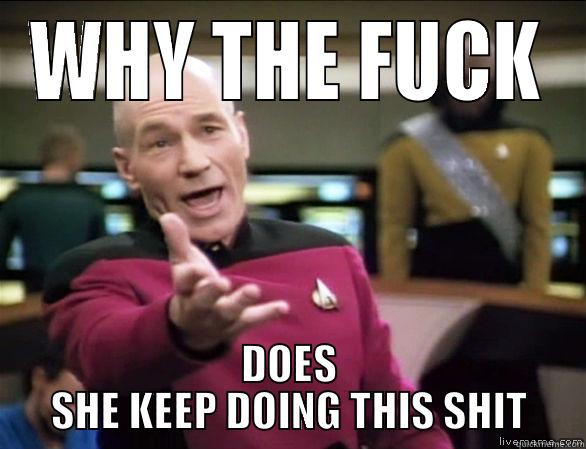 DOES SHE KEEP DOING THIS SHIT - WHY THE FUCK DOES SHE KEEP DOING THIS SHIT Annoyed Picard HD