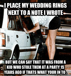 I place my wedding rings next to a note i wrote  But we can say that it was from a kid who stole them at a party 15 years ago if thats what your in to . - I place my wedding rings next to a note i wrote  But we can say that it was from a kid who stole them at a party 15 years ago if thats what your in to .  FB karma whore