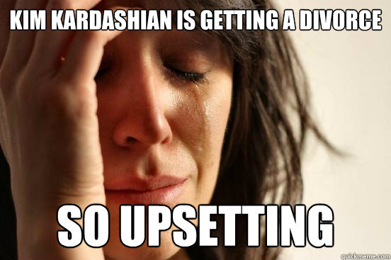 Kim Kardashian is getting a divorce  so upsetting   First World Problems