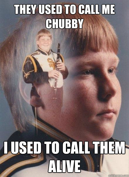 They used to call me chubby I used to call them alive  PTSD Clarinet Boy