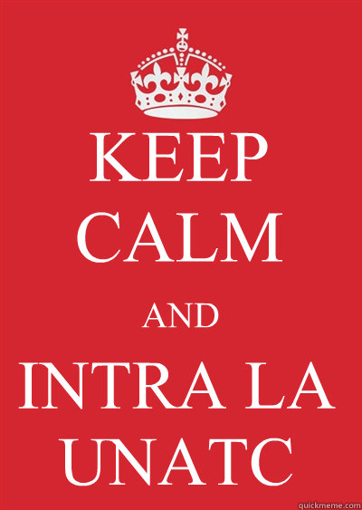 KEEP CALM AND INTRA LA UNATC  Keep calm or gtfo