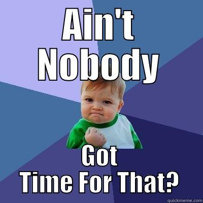 AIN'T NOBODY GOT TIME FOR THAT? Success Kid