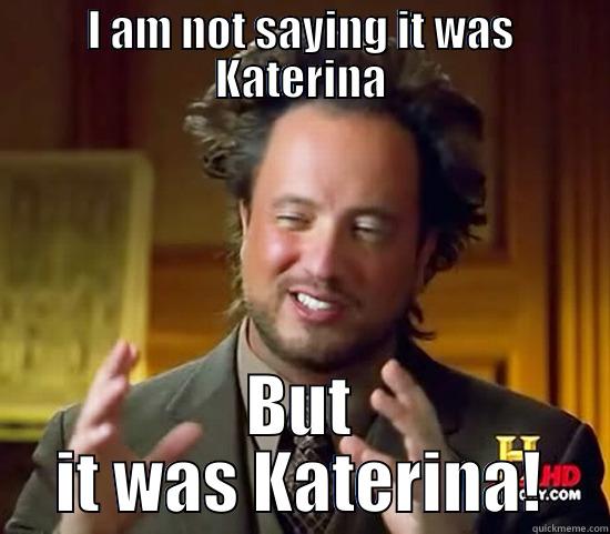 I AM NOT SAYING IT WAS KATERINA BUT IT WAS KATERINA! Ancient Aliens