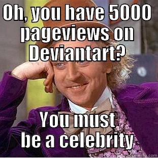 Deviantart pageviews - OH, YOU HAVE 5000 PAGEVIEWS ON DEVIANTART? YOU MUST BE A CELEBRITY Condescending Wonka
