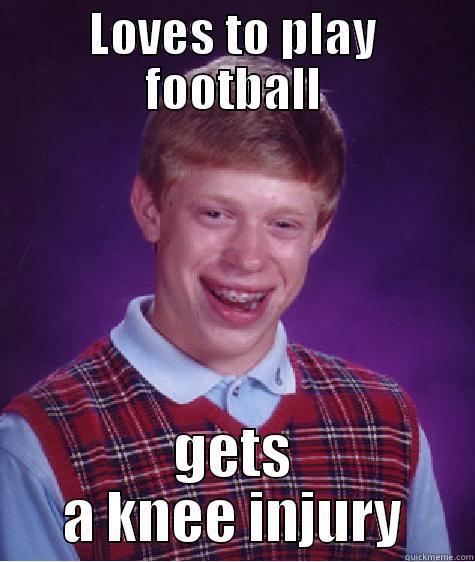 LOVES TO PLAY FOOTBALL GETS A KNEE INJURY Bad Luck Brian