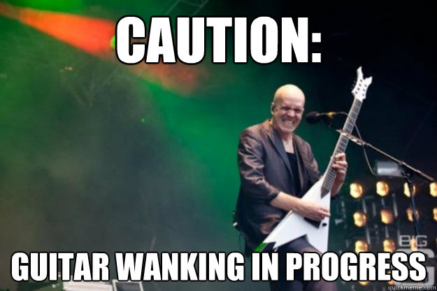 caution: Guitar wanking in progress - caution: Guitar wanking in progress  Dev shred bigger size
