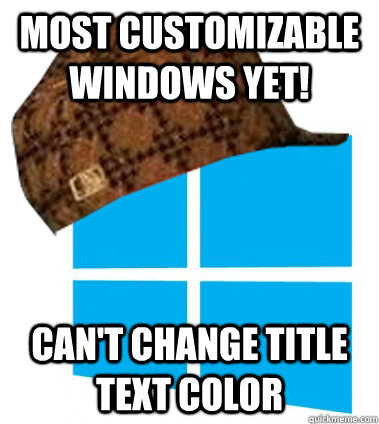 Most customizable windows yet! Can't change title text color  Scumbag Windows 8