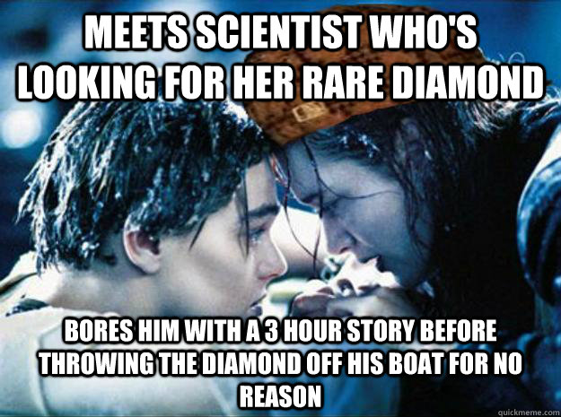 Meets scientist who's looking for her rare diamond Bores him with a 3 hour story before throwing the diamond off his boat for no reason - Meets scientist who's looking for her rare diamond Bores him with a 3 hour story before throwing the diamond off his boat for no reason  Scumbag Rose