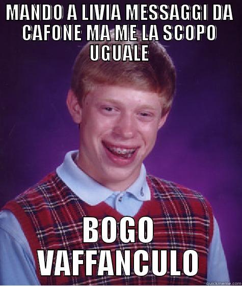 MANDO A LIVIA MESSAGGI DA CAFONE MA ME LA SCOPO UGUALE BOGO VAFFANCULO Bad Luck Brian