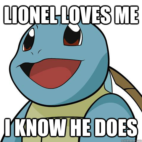 lionel loves me i know he does   Squirtle